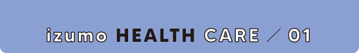 izumo HEALTH CARE / 01